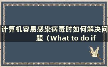 计算机容易感染病毒时如何解决问题（What to do if Computers Pronoise Virus）